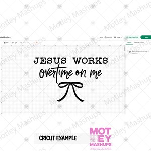 May include: A digital design featuring the phrase "JESUS WORKS overtime on me" in a black, bold font, with a bow graphic. The words "CRICUT EXAMPLE" are at the bottom. The background is a grid.