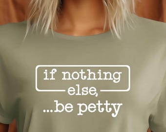 If Nothing Else Be Petty Sarcastic SVG PNG, Funny Humor Quotes (Digital Download)