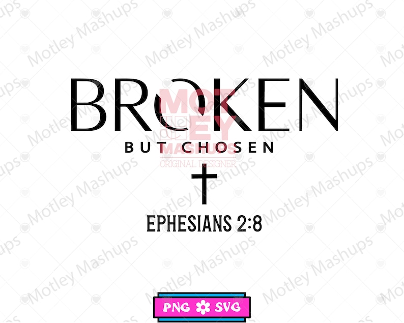 May include: A graphic design with the words "BROKEN BUT CHOSEN" in black, with a cross symbol and the text "EPHESIANS 2:8" below. The design includes a PNG and SVG logo at the bottom.