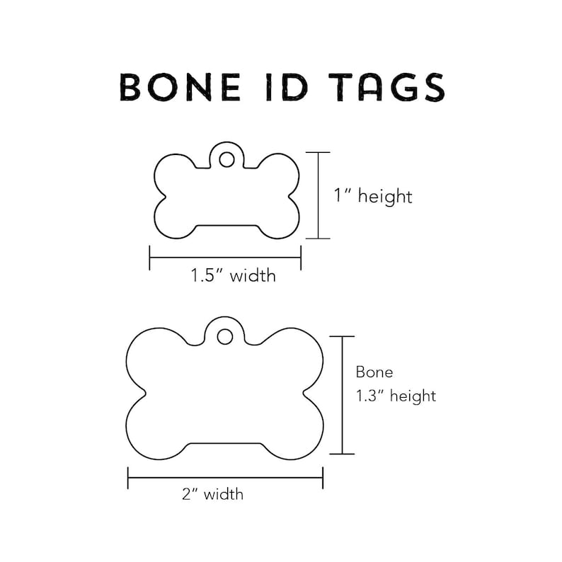 May include: Two bone-shaped dog ID tags, one measuring 1.5 inches wide by 1 inch high, and the other measuring 2 inches wide by 1.3 inches high.