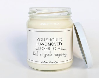 You Should Have Moved Closer to Me But Congrats Anyways Candle | Funny Housewarming Gift | Funny Candle | Housewarming Candle| New Home Gift