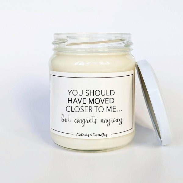 You Should Have Moved Closer to Me But Congrats Anyways Candle | Funny Housewarming Gift | Funny Candle | Housewarming Candle| New Home Gift