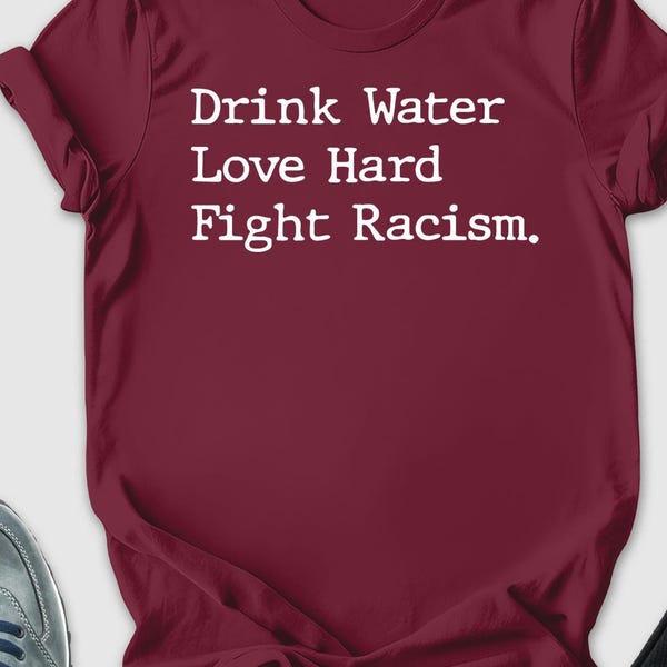 Drink Water Love Hard Fight Racism Shirt, Racial Equality Shirt, Social Justice Shirt, BLM Shirts, Anti Racism Shirt, Gift For Activist