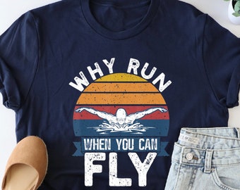 Why Run When You Can Fly Shirt, Swimming Coach Shirt, Swim As Fly Shirt, Funny Swimming Lover Shirt, Swim Team Shirt, Gift For Swimmer, Girl