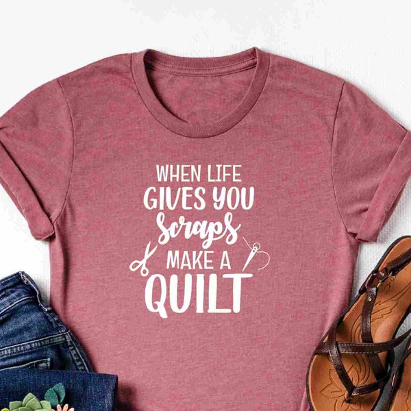 When Life Gives You Scraps Make A Quilt, Sewing Shirt, Tailor Shirt, Sewing Lover shirt, Sewer Gift, Wife Shirt, Funny Sewing Shirt,Quilting