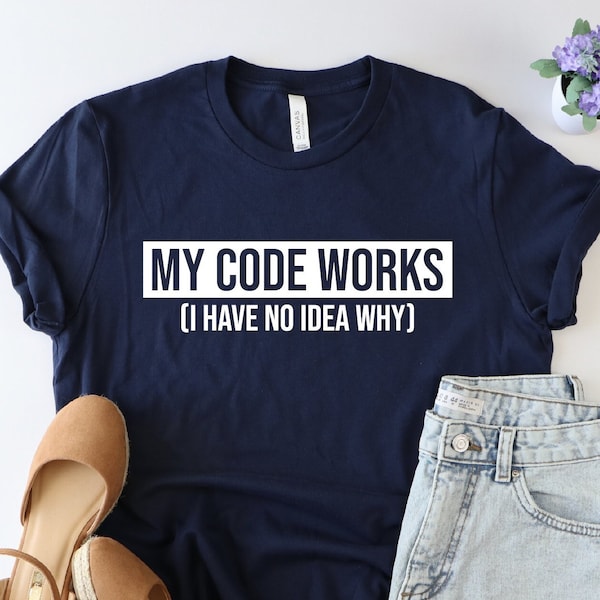My Code Works Shirt, Coding Shirt,  Funny Programming Tee, Sarcastic Coder Gift, Programmer Shirt, Computer Nerd Tee, Computer Science Shirt