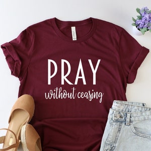 Pray Without Ceasing Shirt, Christian Shirt, Bible Verse Tshirt, Christian Apparel, Religious Tshirt, Prayer Shirt, Gift for Christian Women