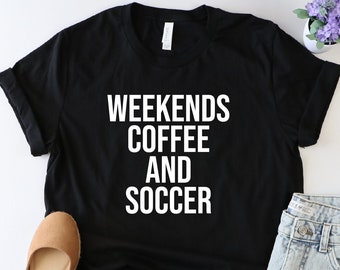Weekends Coffee And Soccer Shirt, Sport Shirt, Funny Soccer Shirt, Team Shirt, Soccer Player Gift, Game Day Tee, Football Shirt, Soccer Gift