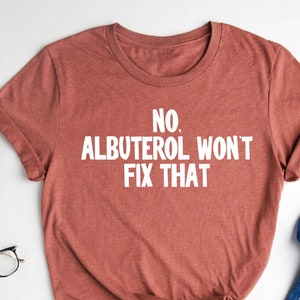 No Albuterol Won't Fix That shirt, Pulmonologist Shirt, Pulmonology Gift, Lung Squad tee, Respiratory Therapist Shirt, RPSGT Shirt, RT shirt