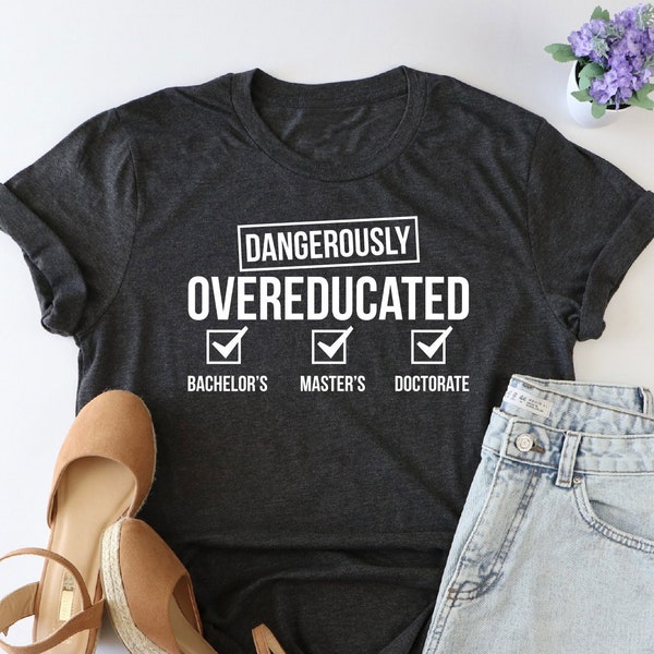 Doctorate Shirt, Dangerously Overeducated Shirt, Masters Degree Tshirt, Doctoral Student Shirt, PhD Graduation Shirt, University Shirt, Girl