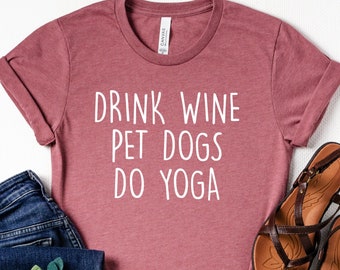Drink Wine Pet Dogs Do Yoga Shirt, Dog Mom Shirt, Wine Lover Tee, Women's Yoga Tshirt, Funny Pets Owner Shirt, Dog Lover Gift, Funny Mom Tee