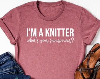 I'm A Knitter What's Your Superpower Shirt, Knitter Girl Shirt, Super Knitter Gift, Love To Knit Shirt, Knitters Pride Shirt, Knitting Shirt