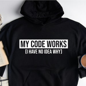 May include: Black hoodie with a white graphic that says "MY CODE WORKS (I HAVE NO IDEA WHY)".