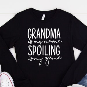 Grandma is my name spoiling is my name long sleeve shirt, Grandma Gift, Grandma long sleeve shirt, Grandmother Shirt, grandma gifts