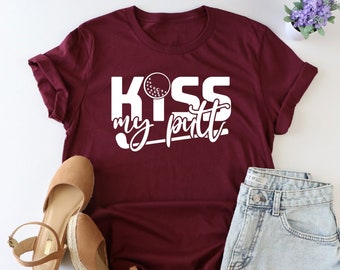 Kiss My Putt Shirt, Humorous Golf Shirt, Golfing Themed Shirt, Golf Player Shirt, Golf Lover Tshirt, Funny Golfing Shirt, Funny Golfer Shirt