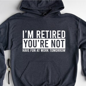 I'm Retired You're Not Hoodie, Sarcastic Retired Hoodie, Retirement Humor Gifts,Happy Retirement Hoodie, Cute Retire Hoodie, Retirement Gift