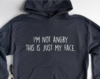 I'm Not Angry This Is Just My Face Hoodie, Sarcastic Hoodie, Funny Angry Face Hoodie, Antisocial Hoodie, I'm Not Angry Hoodie, Gift For Her