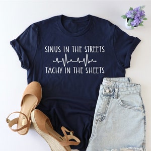 Sinus in the streets tachy in the sheets, ER Nurse, ICU Nurse, Gift For Nurse, Future Nurse, RN graduation gift, Nursing shirt, Nurse gift