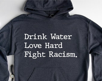 Drink Water Love Hard Fight Racism Hoodie, Racial Equality Hoodie, Social Justice Hoodie, BLM Hoodies, Anti Racism Hoodie, Gift For Activist