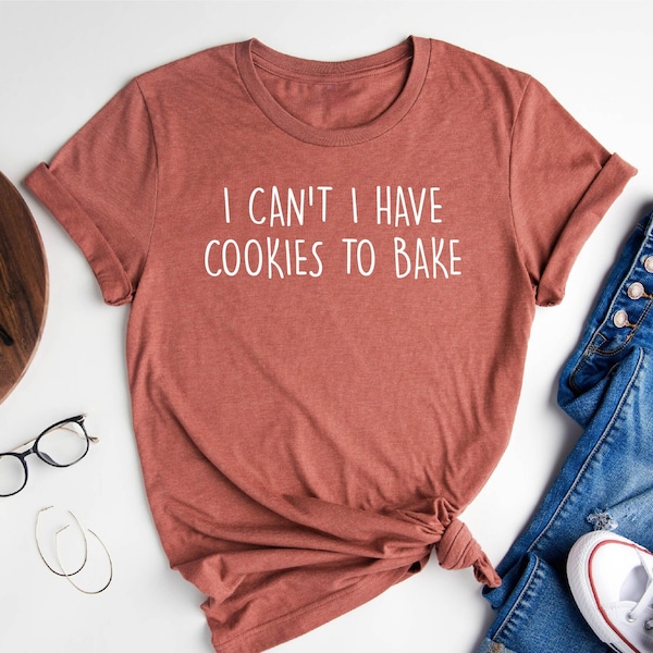 I Can't I Have Cookies To Bake shirt, Baking shirt, Baking Gift, Baking Lover, Cookie shirt, Gift for baker, Cookie lover shirt, Bake gift