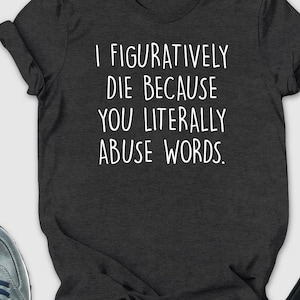 I Figuratively Die because..., English Teacher Shirt, English Teacher Gift, Funny Grammar Shirt, Teacher Appreciation, grammar shirt