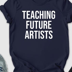 Teaching future artists shirt, teacher shirt, teacher appreciation, Art Teacher Shirt, Art Teacher Gift, Art Teacher, Gift For Art Teacher