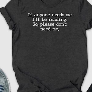 If Anyone Needs Me I'll Be Reading, book shirt, book lover shirt, Funny Reader Shirt, Reader shirt, booknerd shirt, reading shirt, librarian