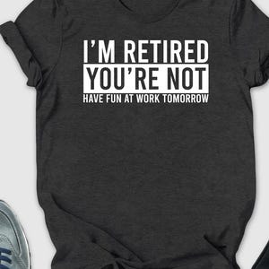 I&#39;m Retired You&#39;re Not Shirt, Retirement Shirt, Sarcastic Retired Shirt, Retirement Humor Gifts, Happy Retirement Shirt, Cute Retire Shirts