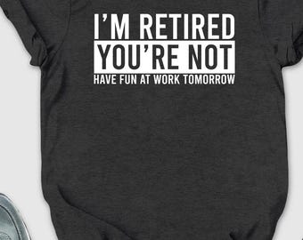 I'm Retired You're Not Shirt, Retirement Shirt, Sarcastic Retired Shirt, Retirement Humor Gifts, Happy Retirement Shirt, Cute Retire Shirts