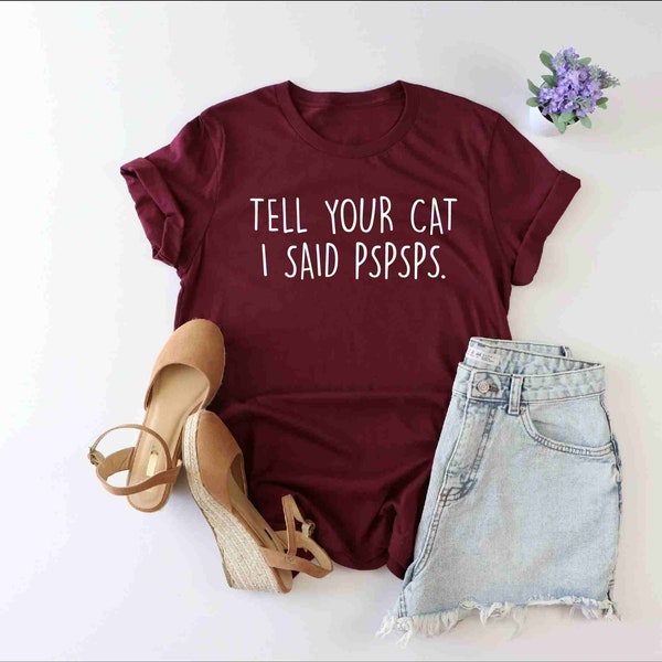 Tell Your Cat I Said Pspsps Shirt, Cat Parent Tee, Cat Mom Shirt, Gifts For Cat Mom, Gifts For Cat Lover, Cat Lover Shirt, Funny Cat Tshirt