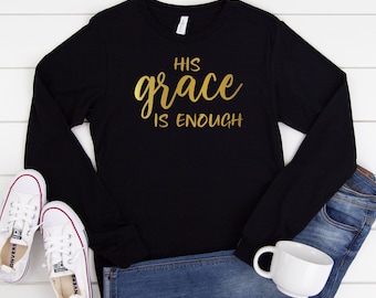 His grace is enough Long Sleeve, Jesus Long Sleeve Shirt, Christian Long Sleeve Shirt, Christian T-Shirts, Religious Clothing, Faith Shirt