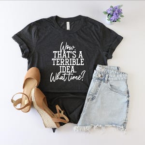 That&#39;s a Terrible Idea What Time Shirt, Partner In Crime Shirt, Best Friend Shirt, Funny Sarcastic Shirt, Humorous Shirt, Gift For Her, Girl
