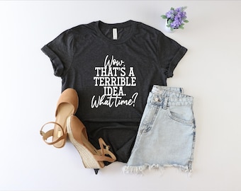 That's a Terrible Idea What Time Shirt, Partner In Crime Shirt, Best Friend Shirt, Funny Sarcastic Shirt, Humorous Shirt, Gift For Her, Girl