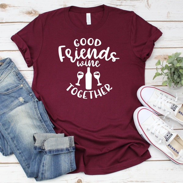 Good friends wine together, wine shirt,  Wine Shirt for Women, Girl’s Wine Trip, Girls Trip Shirts, Gift for Wine Lover, Funny Wine Shirt
