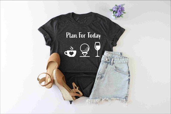 Plan for today Shirt, golf shirt, golf gifts, golf lover shirt, Gift For Boy Friend, Golf Player Tee, Golf tee, Golf lovers shirt,Golfer tee