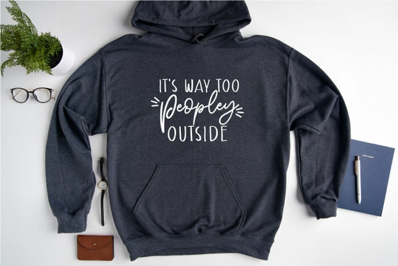 It's Way Too Peopley Outside Hoodie, Funny Antisocial Hoodie, Sarcastic Hoodie, Introverted Hoodie, Funny Homebody Hoodie, Humorous Hoodie