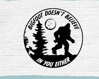 Bigfoot Doesn&#39;t Believe In You Either SVG, Funny Bigfoot SVG, Yeti PNG, Cricut Cut File, Digital Download