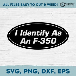 Ford SVG, F-150 F-250, I Identify As A F-350, Funny Ford Decal, Cricut Cut File, Digital Download