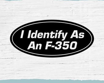 Ford SVG, F-150 F-250, I Identify As A F-350, Funny Ford Decal, Cricut Cut File, Digital Download