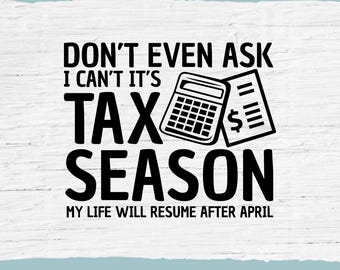 May include: Black and white graphic design with the text "Don't even ask I can't it's tax season my life will resume after April". The graphic includes a calculator and a piece of paper with a dollar sign.
