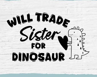 Will Trade Sister for Dinosaur SVG: Dino Birthday Theme (Digital Download)