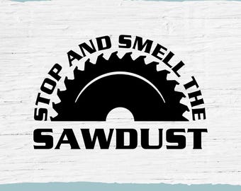 Stop and Smell the Sawdust SVG, Father&#39;s Day Gift, Saw Clipart, Funny Woodworking Gift, PNG, JPG, Digital Download