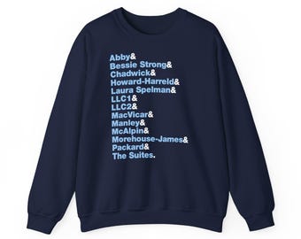 May include: A navy blue crewneck sweatshirt featuring a list of names printed in light blue text. The list includes Abby, Bessie Strong, Chadwick, Howard-Harreld, Laura Spelman, LLC1, LLC2, MacVicar, Manley, McAlpin, Morehouse-James, Packard, and The Suites.