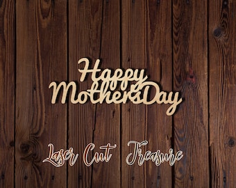 May include: Happy Mother's Day written in cursive on a wooden background. The words are laser cut and are a light brown color. The words "Laser Cut Treasure" are also written in cursive below the main text.