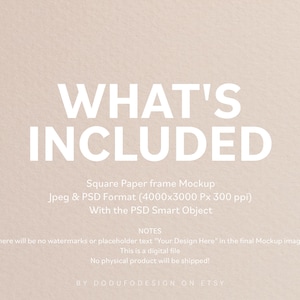 May include: A digital mockup of a square paper frame. The image is 4000 pixels by 3000 pixels and 300 ppi. The text "WHAT'S INCLUDED" is at the top of the image. The text "Square Paper frame Mockup" is below the title. The text "Jpeg & PSD Format (4000x3000 Px 300 ppi)" is below the mockup description. The text "With the PSD Smart Object" is below the format description. The text "NOTES" is below the smart object description. The text "There will be no watermarks or placeholder text "Your Design Here" in the final Mockup image." is below the notes title. The text "This is a digital file" is below the watermark description. The text "No physical product will be shipped!" is below the digital file description. The text "BY DODUFODESIGN ON ETSY" is at the bottom of the image.