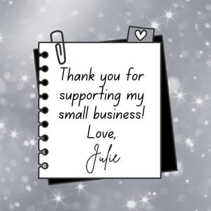 May include: A handwritten thank you note on a white sheet of paper with a black border. The note says "Thank you for supporting my small business! Love, Julie".