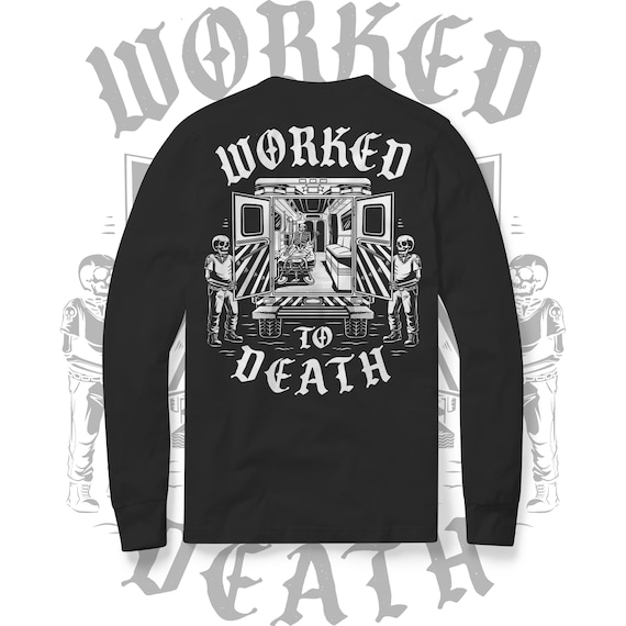 Cool EMT Shirt, 'Worked to Death' Graphic Long Sleeve T-shirt, Paramedic and First Responders, Stylish Emergency Medical Technician apparel