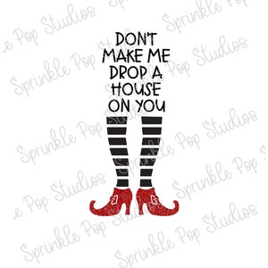 Don't Make Me Drop a House On You ~ Ruby Red Slippers ~ Halloween Design ~ Wicked Witch Design
