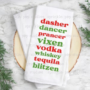 May include: White kitchen towel with red and green text that reads "dasher, dancer, prancer, vixen, vodka, whiskey, tequila, blitzen".