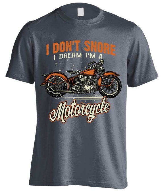 I Don't Snore I Dream I'm A Motorcycle T-Shirt I Don't Snore I Dream I'm A Motorcycle T-Shirt